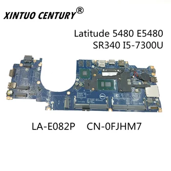 LA-E082P CN-0FJHM7 0FJHM7 FJHM7 ЗА Dell Latitude 5480 E5480 дънна Платка I5-7300U дънна Платка 100% тествана